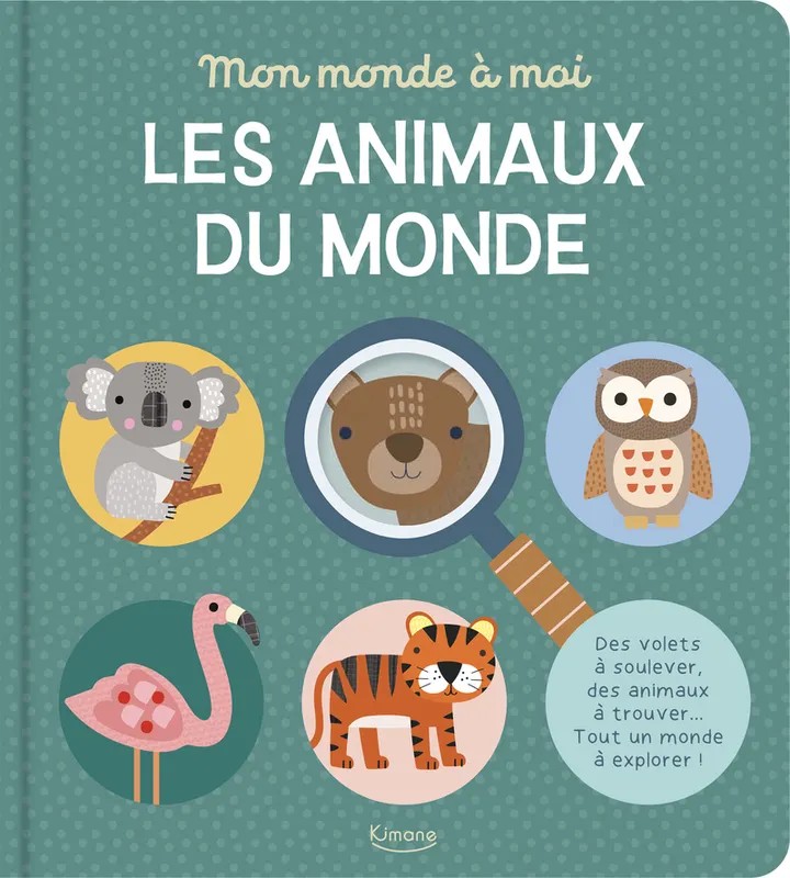 Mon monde à moi - Les animaux du monde - Des volets à soulever, des animaux à trouver... tout un monde à explorer ! - Des volets à soulever, des animaux à trouver... tout un monde à explorer !