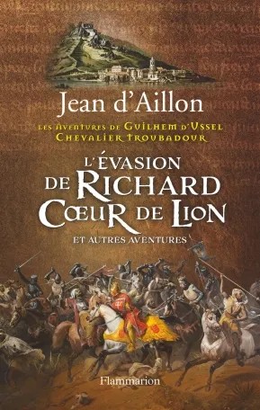 Les aventures de Guillaume d'Ussel, chevalier troubadour L'Évasion de Richard Coeur de Lion et autres nouvelles