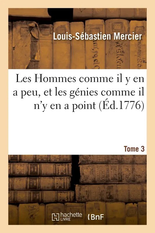Les Hommes comme il y en a peu, et les génies comme il n'y en a point. Tome 3
