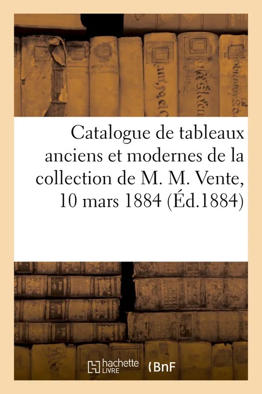 Catalogue de tableaux anciens et modernes de la collection de M. M. Vente, 10 mars 1884