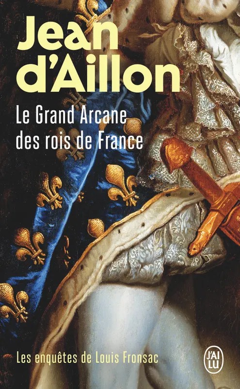 Les enquêtes de Louis Fronsac Le grand arcane des rois de France : la vérité sur l'aiguille creuse