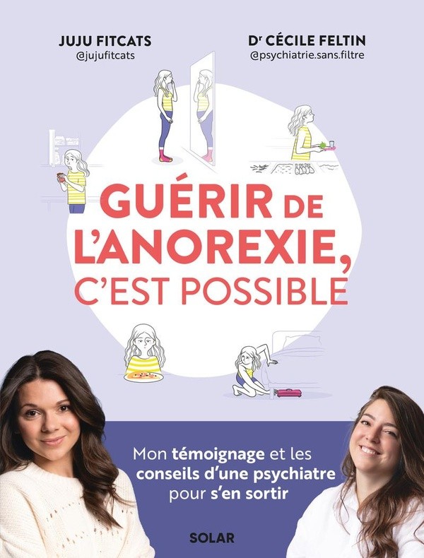 GUERIR DE L'ANOREXIE, C'EST POSSIBLE - MON TEMOIGNAGE ET LES CONSEILS D'UNE PSYCHIATRE POUR S'EN SOR
