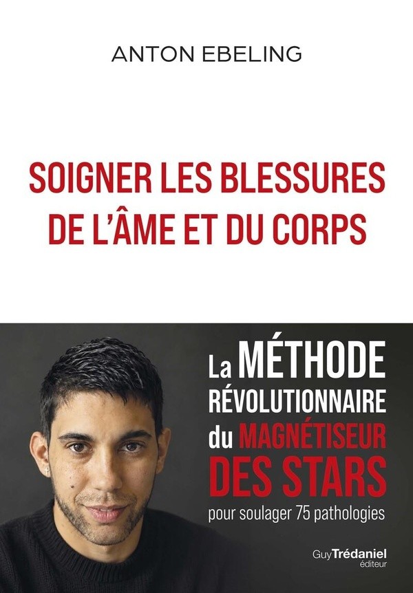 SOIGNER LES BLESSURES DE L'AME ET DU CORPS - LA METHODE REVOLUTIONNAIRE DU MAGNETISEUR DES STARS POU