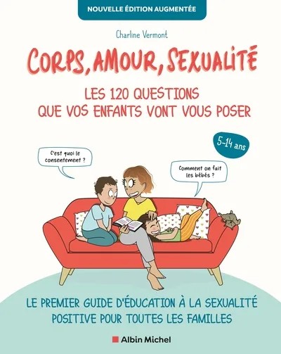 Corps, amour, sexualité : les 120 questions que vos enfants vont vous poser - Nouvelle édition... - Le premier guide d'éducation à la sexualité positive pour toutes les familles