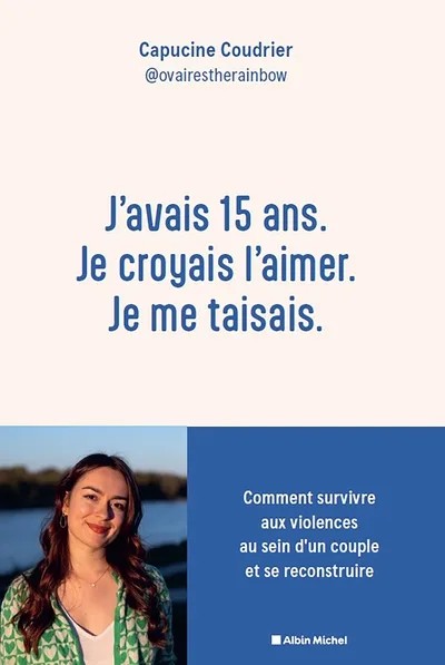 [5860955] J'avais 15 ans. Je croyais l'aimer. Je me taisais. - Comment survivre aux violences au sein d'un couple et se reconstruire