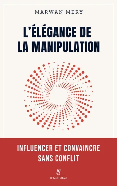 L'élégance de la manipulation - Influencer et convaincre sans conflit
